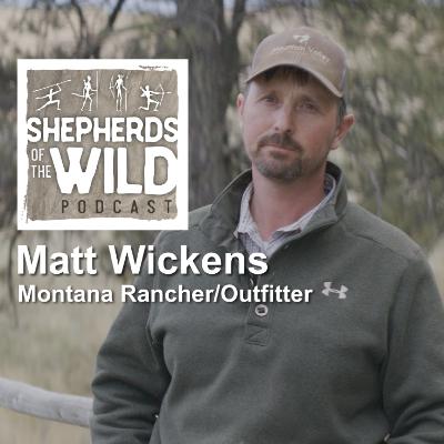 Ep 48 - Matt Wickens, Montana Rancher and Outfitter