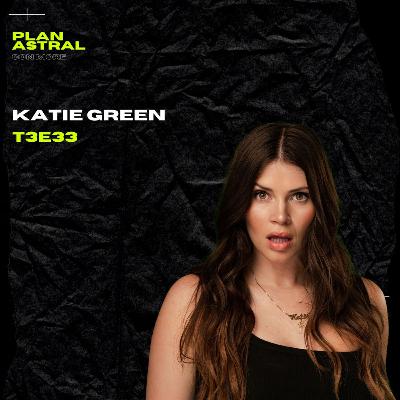 KATIE GREEN // PLAN ASTRAL T3E33 KATIE GREEN // PLAN ASTRAL T3E33