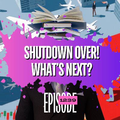 1239 - Shutdown Over, Markets Awake: What will the Fed Does Next?