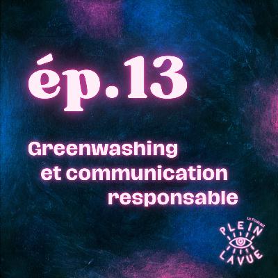 Episode 13.2 - Greenwashing et communication reponsable