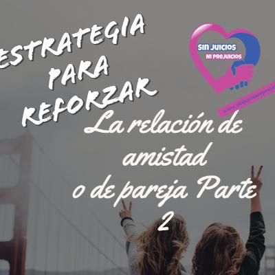 Estrategia para reforzar la relación de amistad o de pareja Parte 2 | SJNP E13