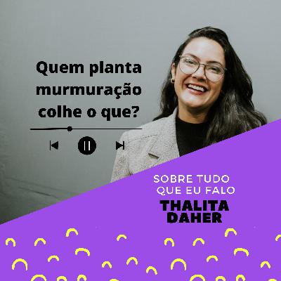 Quem planta murmuração colhe o que?