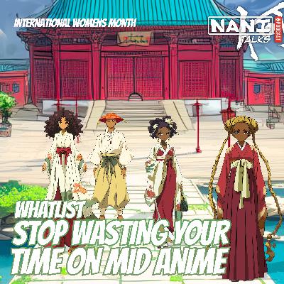 Nani Talks - Episode 10.3 - Whatlist: Stop Wasting Your Time On Mid Anime