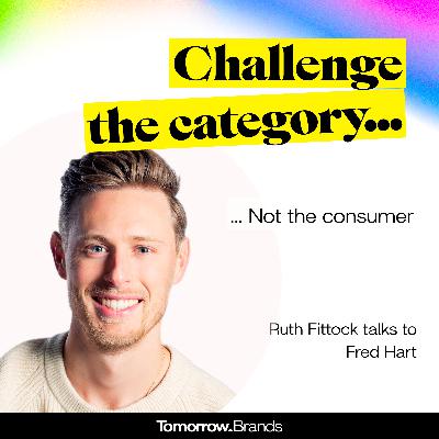 Challenge the category, not the consumer- Fred Hart's branding principles Challenge the category, not the consumer- Fred Hart's branding principles
