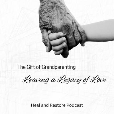 The Gift of Grandparenting: Leaving a Legacy of Love
