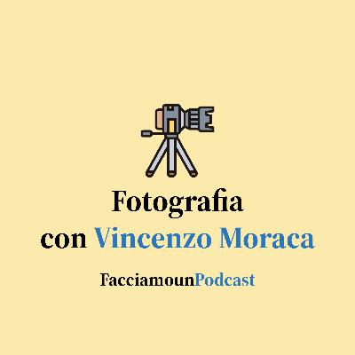 Ep. 22 - Facciamo un Podcast sulla Fotografia con Vincenzo Moraca