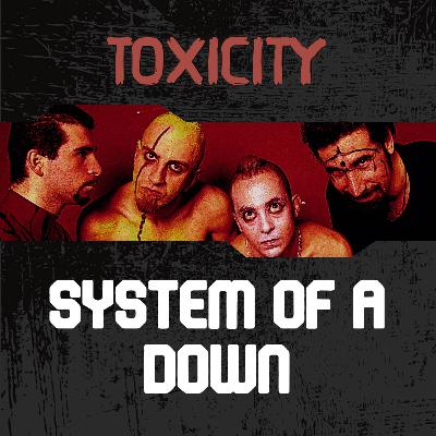Ep. 10 | System Of A Down - Toxicity