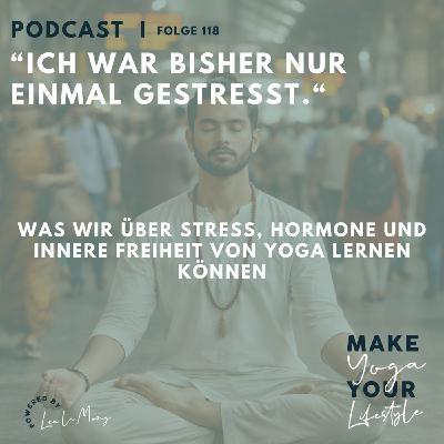118 - „Ich war bisher nur einmal gestresst“ – was wir über Stress, Hormone und innere Freiheit von Yoga lernen können 118 - „Ich war bisher nur einmal gestresst“ – was wir über Stress, Hormone und innere Freiheit von Yoga lernen können