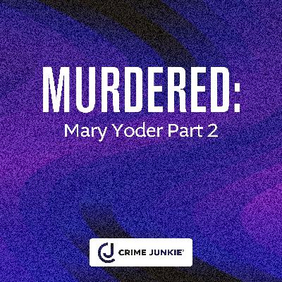 MURDERED: Mary Yoder Part 2