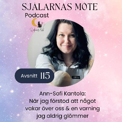 115. Ann-Sofi Kantola: När jag förstod att något vakar över oss och en varning jag aldrig glömmer 115. Ann-Sofi Kantola: När jag förstod att något vakar över oss och en varning jag aldrig glömmer