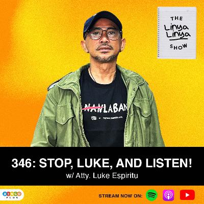 346: Stop, Luke, and Listen! w/ Atty. Luke Espiritu