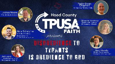 HOOD COUNTY TPUSA FAITH - Disobedience to Tyrants is Obedience to God