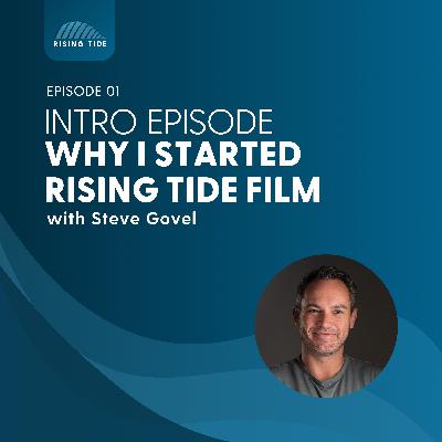 001 - Why I Started Rising Tide Film w/ Steve Govel