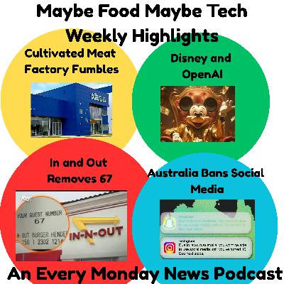 $345 Million Dollar Cultivated Meat Factory Fumbles, Disney and OpenAI, Australia Bans Social Media, Ina and Out Removes 67