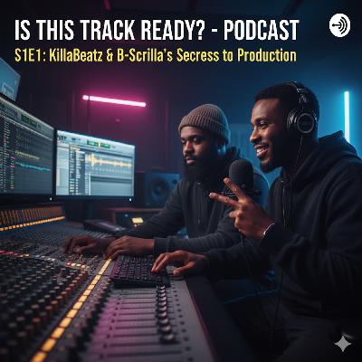 Is This Track Ready? - Podcast S1E1: KillaBeatz & B-Scrilla's Secrets to Production