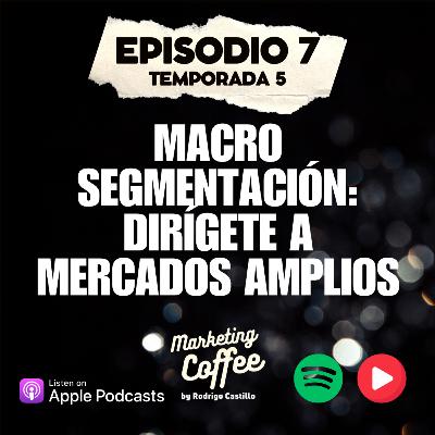 Macrosegmentación (enfócate en mercados amplios) C7T5