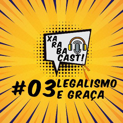 #03: LEGALISMO E GRAÇA - XRCAST