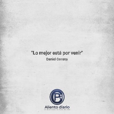 "LO MEJOR ESTÁ POR VENIR" Daniel Cerrato "LO MEJOR ESTÁ POR VENIR" Daniel Cerrato