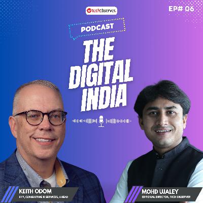 The Digital India Podcast: Keith Odom, EVP, Consulting & Services, AHEAD | Mohd Ujaley | Episode 06