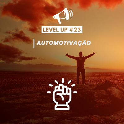 Como aprimorar sua automotivação | Level Up! #23