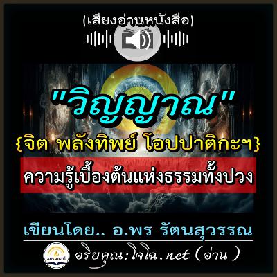 📀วิญญาณ? ๑ : จิต พลังทิพย์ โอปปาติกะ สังสารวัฏ ภพชาติ ต้นกำเนิดทุกสรรพสิ่งฯ 📌 อ.พร รัตนสุวรรณ : อ่านโดย.. #อริยคุณ (โจโฉ.net ชมรมผลดี)