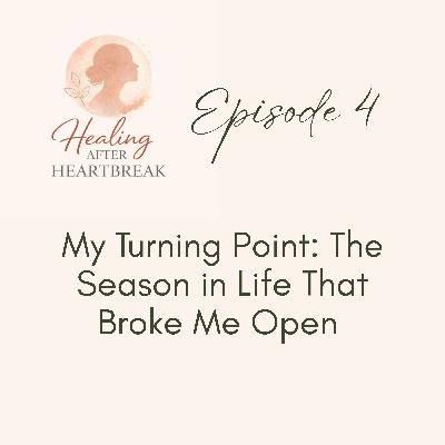 Episode 4: My Turning Point: The Season in Life That Broke Me Open