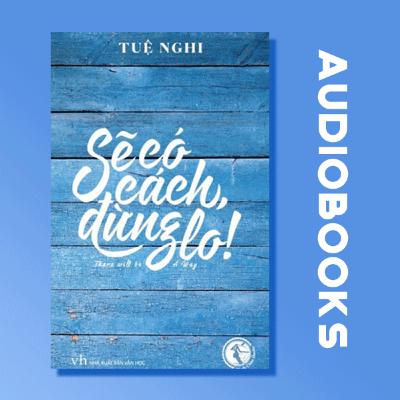 [THƯ VIỆN SÁCH NÓI] SẼ CÓ CÁCH CÁCH ĐỪNG LO | TUỆ NGHI