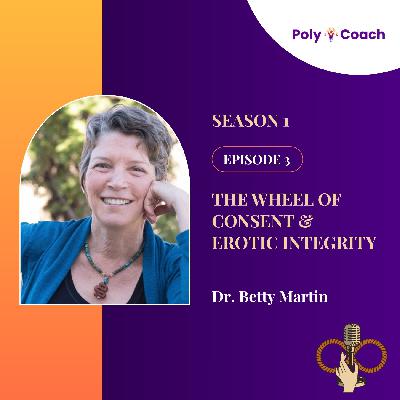 Episode 3: The Wheel of Consent & Erotic Integrity with Dr. Betty Martin