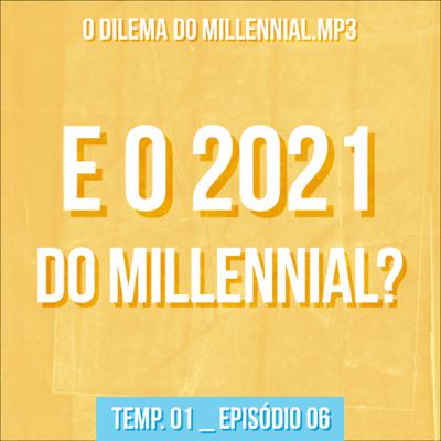 E o 2021 do millennial?