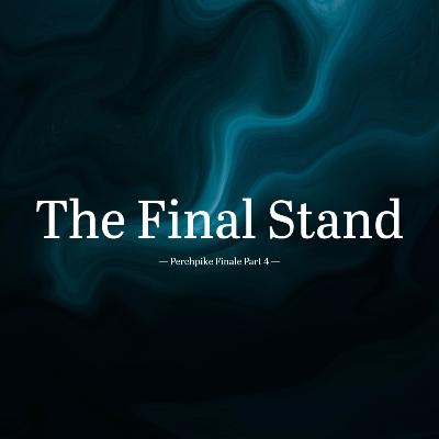 Perchpike Finale Part 4: The Final Stand Perchpike Finale Part 4: The Final Stand