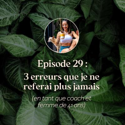 EP.29 - 3 erreurs que je ne referai plus jamais (en tant que coach et femme de 41 ans)