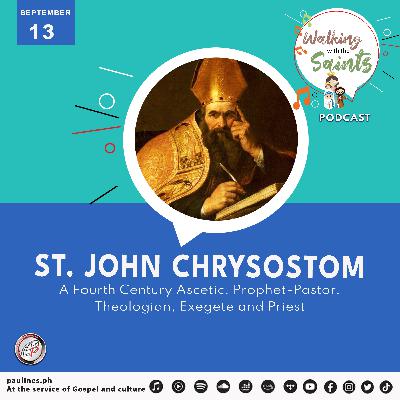 Walking with the Saints Podcast | Feast of St. John Chrysostom, A Fourth Century Ascetic, Prophet-Pastor, Theologian, Exegete and Priest | September 13 Walking with the Saints Podcast | Feast of St. John Chrysostom, A Fourth Century Ascetic, Prophet-Pastor, Theologian, Exegete and Priest | September 13