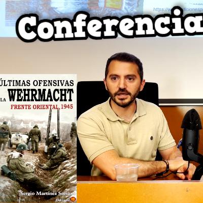 El Ocaso de los Últimos Ejércitos del Tercer Reich | El Frente Oriental Colapsa 1945 | Conferencia