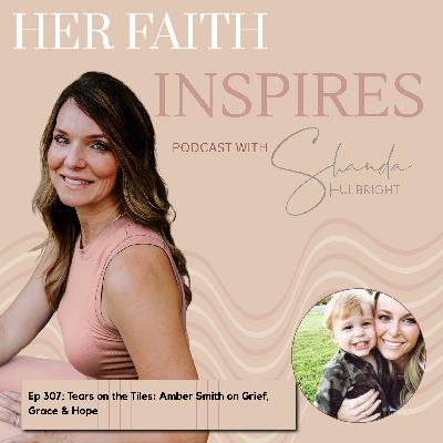 Ep 307: Tears on the Tiles: Amber Smith on Grief, Grace & Hope