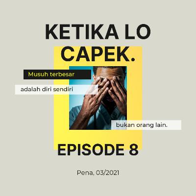 Eps 8: Ketika Lo Capek.