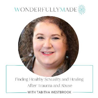 Finding Healthy Sexuality and Healing after Trauma and Abuse — with Tabitha Westbrook and Allie Marie Smith Finding Healthy Sexuality and Healing after Trauma and Abuse — with Tabitha Westbrook and Allie Marie Smith