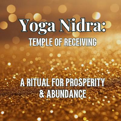 83. Yoga Nidra: Temple of Receiving – A Ritual for Abundance & Prosperity 83. Yoga Nidra: Temple of Receiving – A Ritual for Abundance & Prosperity