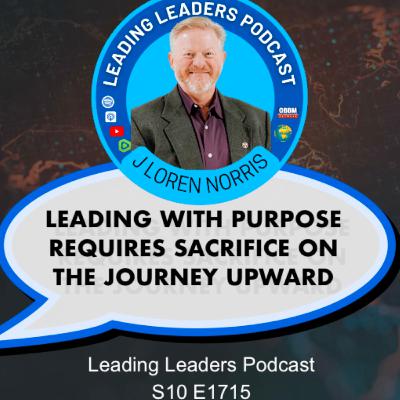LEADING WITH PURPOSE REQUIRES SACRIFICE ON THE JOURNEY UPWARD LEADING WITH PURPOSE REQUIRES SACRIFICE ON THE JOURNEY UPWARD