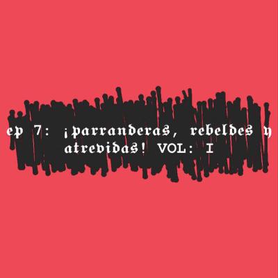 EP 7: ¡PARRANDERAS, REBELDES Y ATREVIDAS! VOL: I EP 7: ¡PARRANDERAS, REBELDES Y ATREVIDAS! VOL: I