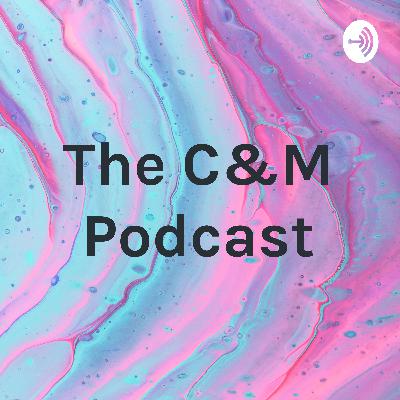 The C&M Podcast #1 (The beginning)