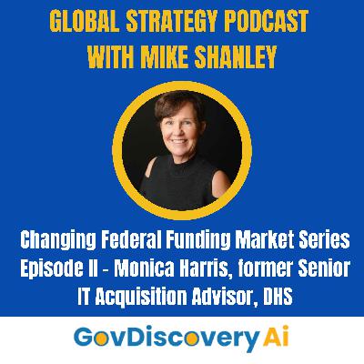 Ep. 47 Changing Federal Funding Market Series Episode II - Monica Harris, former Senior IT Acquisition Advisor, DHS