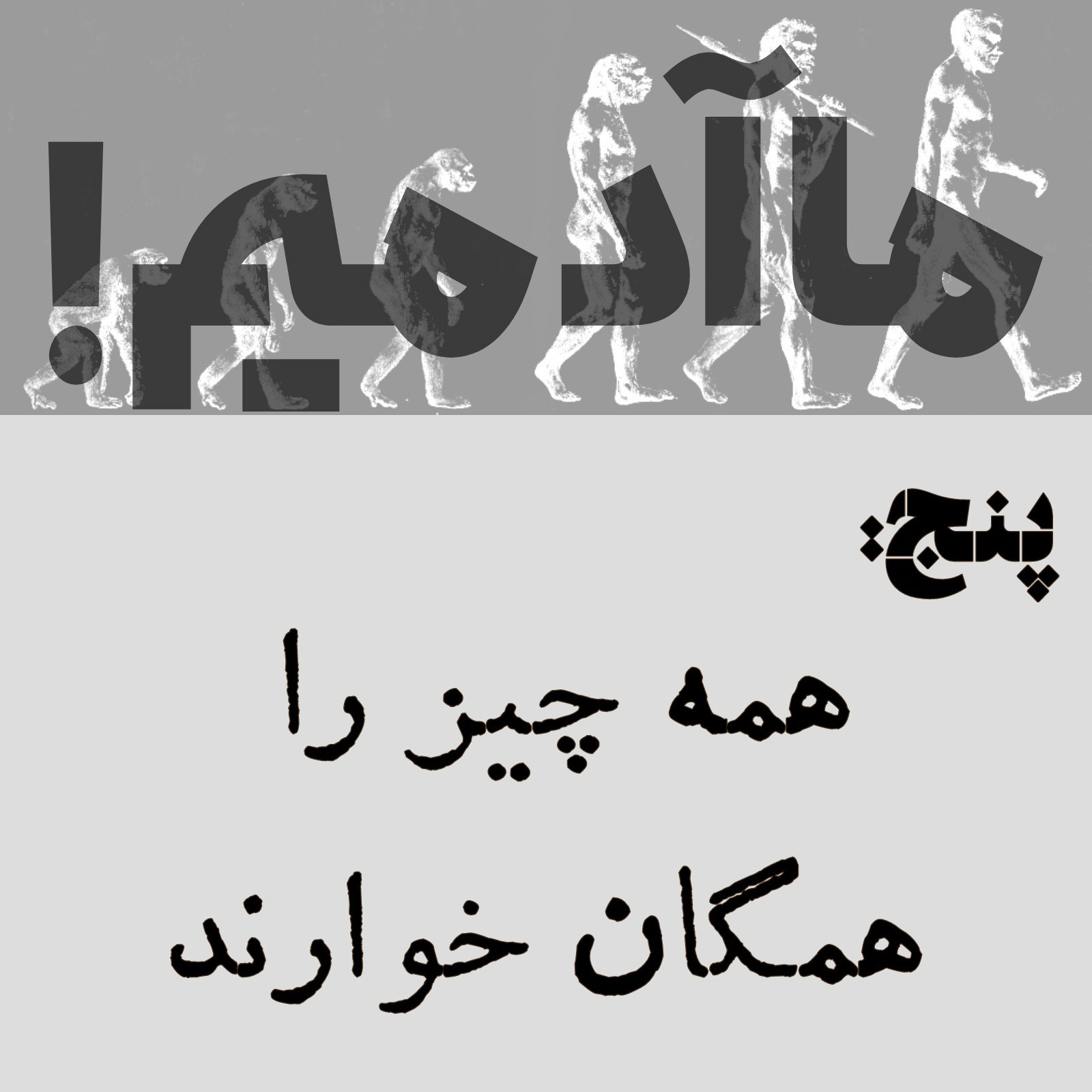 ما آدمیم/پنج: همه چیز را همگان خوارند ما آدمیم/پنج: همه چیز را همگان خوارند