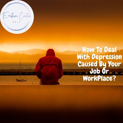 How To Deal With Depression Caused By Your Job Or WorkPlace?