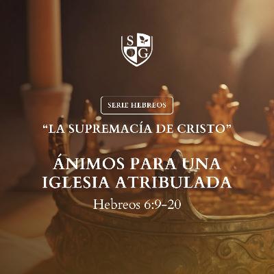 13- SERIE HEBREOS| "Ánimos para una iglesia atribulada" Hebreos 6:9-20