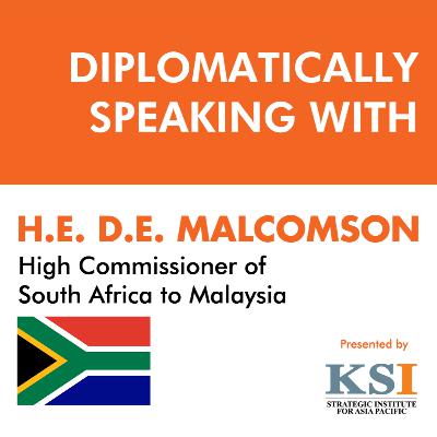 Diplomatically Speaking With HE D E Malcomson, High Commissioner of South Africa to Malaysia