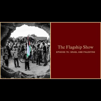 The Flagship Show, Episode 75: Israel and Palestine