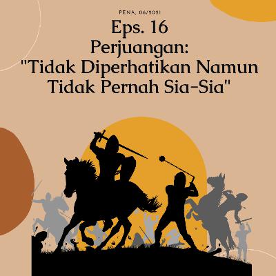 Eps. 16: Perjuangan: Tidak Diperhatikan Namun Tidak Pernah Sia-Sia.