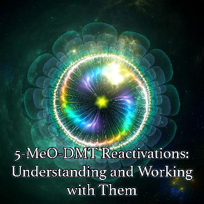 Episode 377: Understanding and Working With 5-MeO-DMT Reactivations Episode 377: Understanding and Working With 5-MeO-DMT Reactivations