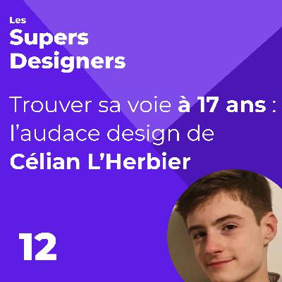 #12 - Trouver sa voie à 17 ans : l’audace design de (Célian L'Herbier)