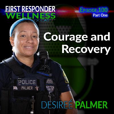 100 - Part 1: Courage and Recovery with Desireé Palmer
